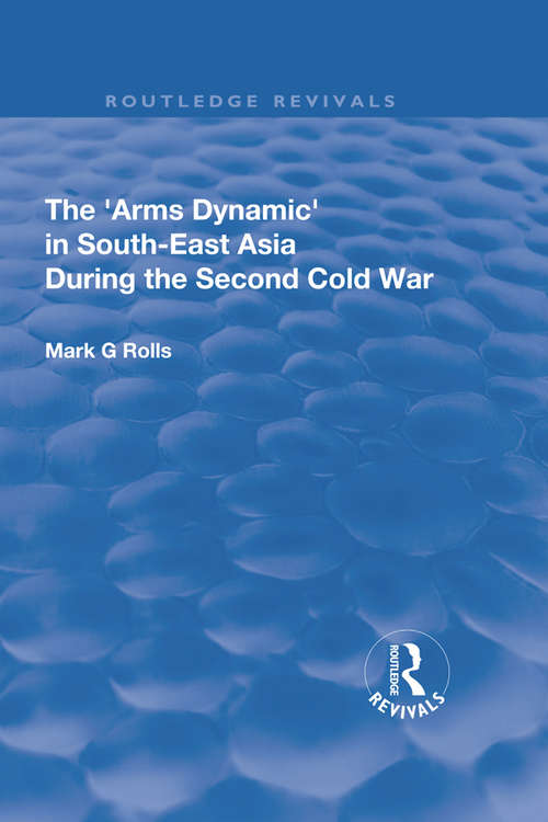 The Arms Dynamic in South-East Asia During the Second Cold War (Routledge Revivals)
