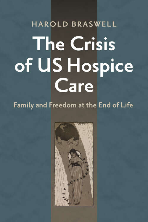 Book cover of The Crisis of US Hospice Care: Family and Freedom at the End of Life
