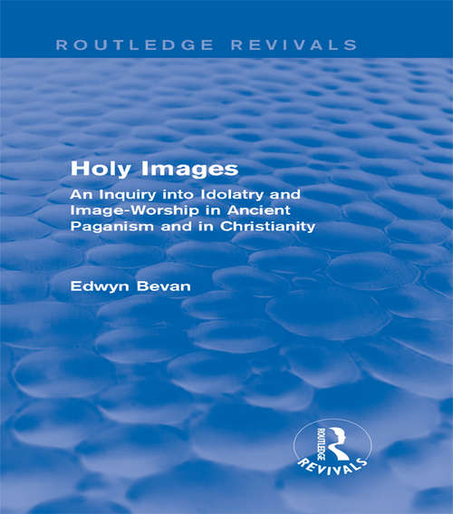 Book cover of Holy Images: An Inquiry into Idolatry and Image-Worship in Ancient Paganism and in Christianity (Routledge Revivals #1933)