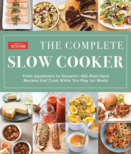 Book cover of The Complete Slow Cooker: From Appetizers to Desserts - 400 Must-Have Recipes That Cook While You Play (or Work)
