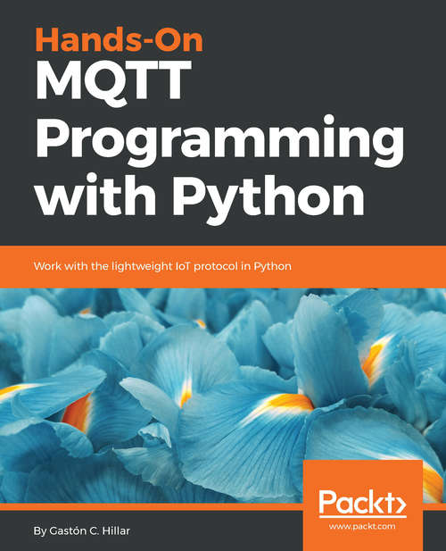 Book cover of Hands-On MQTT Programming with Python: Work with the lightweight IoT protocol in Python