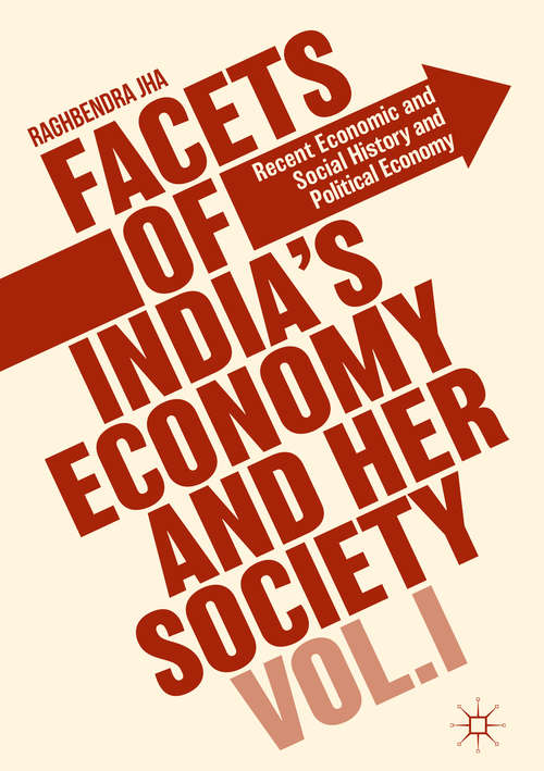 Facets of India's Economy and Her Society Volume I: Recent Economic And Social History And Political Economy
