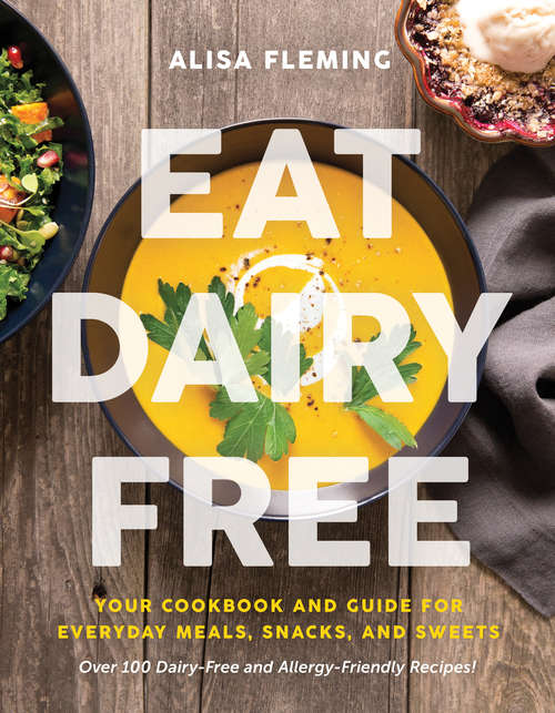 Book cover of Eat Dairy Free: Your Essential Cookbook for Everyday Meals, Snacks, and Sweets