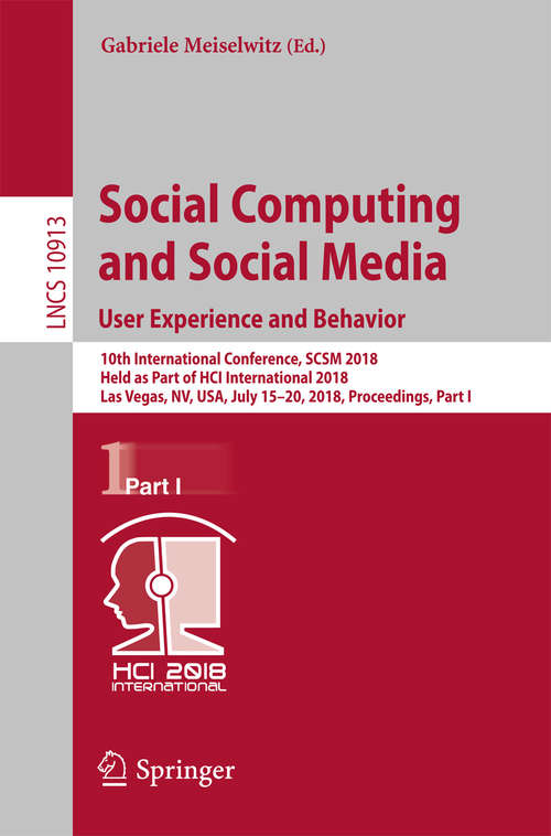 Social Computing and Social Media. User Experience and Behavior: 10th International Conference, SCSM 2018, Held as Part of HCI International 2018, Las Vegas, NV, USA, July 15-20, 2018, Proceedings, Part I (Lecture Notes in Computer Science #10913)