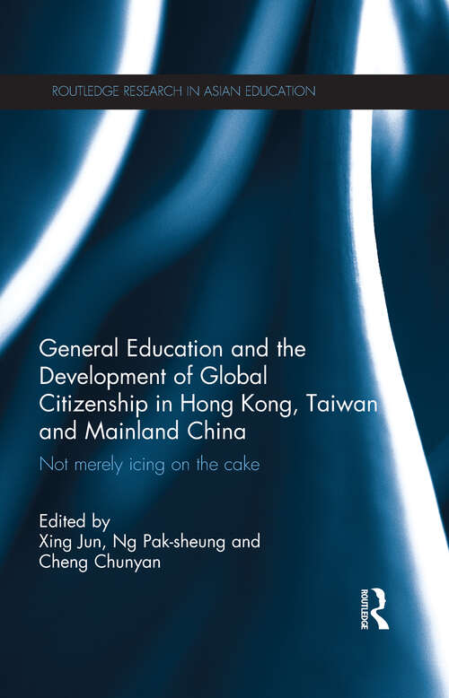 General Education and the Development of Global Citizenship in Hong Kong, Taiwan and Mainland China: Not Merely Icing on the Cake (Routledge Research in Asian Education)