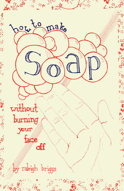 Book cover of How To Make Soap: Without Burning Your Face Off