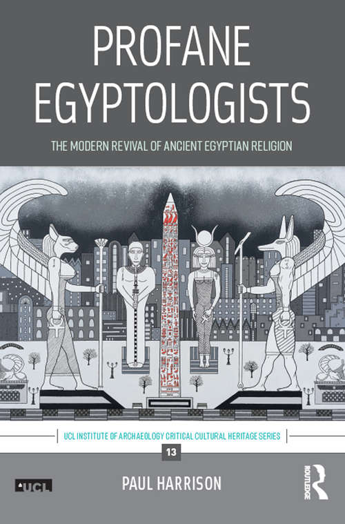 Book cover of Profane Egyptologists: The Modern Revival of Ancient Egyptian Religion (UCL Institute of Archaeology Critical Cultural Heritage Series)