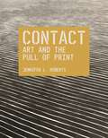 Contact: Art and the Pull of Print (The A. W. Mellon Lectures in the Fine Arts #70)