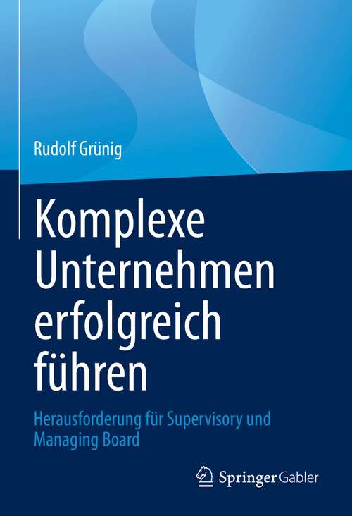 Book cover of Komplexe Unternehmen erfolgreich führen: Herausforderung für Supervisory und Managing Board (1. Aufl. 2021)