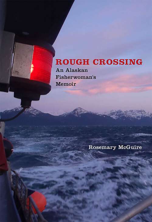 Book cover of Rough Crossing: An Alaskan Fisherwoman's Memoir (River Teeth Literary Nonfiction Prize Series)