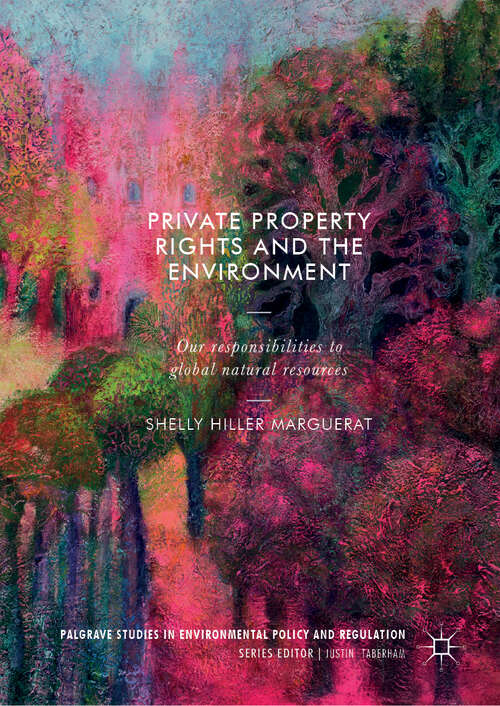Private Property Rights and the Environment: Our Responsibilities to Global Natural Resources (Palgrave Studies in Environmental Policy and Regulation)