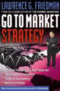 Go To Market Strategy: Advanced Techniques And Tools For Selling More Products, To More Customers, More Profitably