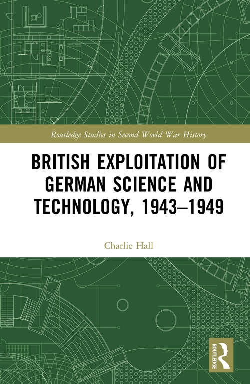 Book cover of British Exploitation of German Science and Technology, 1943-1949: The Spoils of War (Routledge Studies in Second World War History)