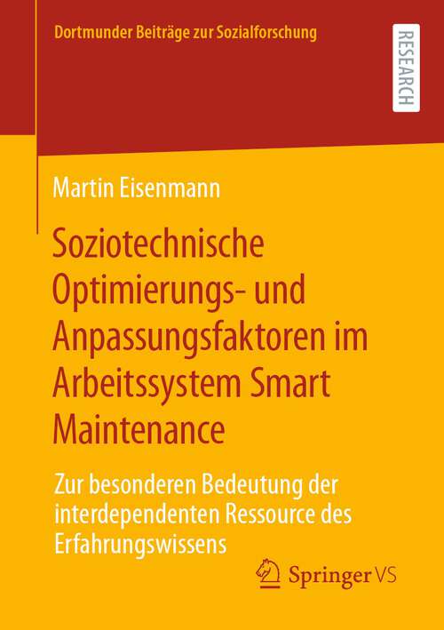 Book cover of Soziotechnische Optimierungs- und Anpassungsfaktoren im Arbeitssystem Smart Maintenance: Zur besonderen Bedeutung der interdependenten Ressource des Erfahrungswissens (1. Aufl. 2023) (Dortmunder Beiträge zur Sozialforschung)