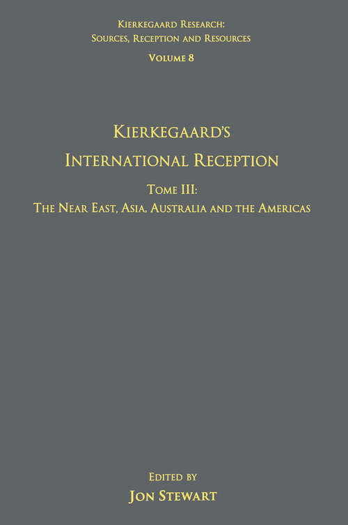 Volume 8, Tome III: Kierkegaard's International Reception – The Near East, Asia, Australia and the Americas (Kierkegaard Research: Sources, Reception and Resources #Vol. 8)