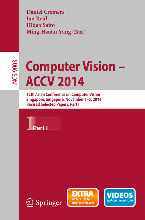 Computer Vision -- ACCV 2014: 12th Asian Conference on Computer Vision, Singapore, Singapore, November 1-5, 2014, Revised Selected Papers, Part I (Lecture Notes in Computer Science #9003)