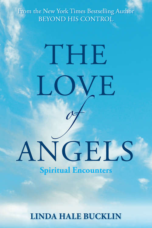 The Love of Angels (Spiritual Encounters): Stories of Comfort, Inspiration, Healing and Hope