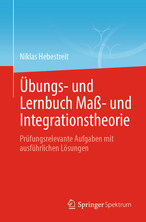 Book cover of Übungs- und Lernbuch Maß- und Integrationstheorie: Prüfungsrelevante Aufgaben mit ausführlichen Lösungen (2024)