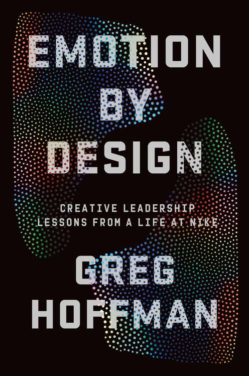Book cover of Emotion By Design: Creative Leadership Lessons from a Life at Nike
