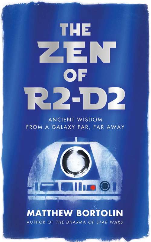Book cover of The Zen of R2-D2: Ancient Wisdom from a Galaxy Far, Far Away