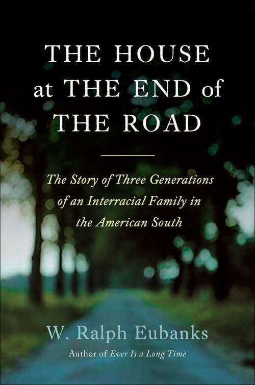 Book cover of The House at the End of the Road: The Story of Three Generations of an Interracial Family in the American South