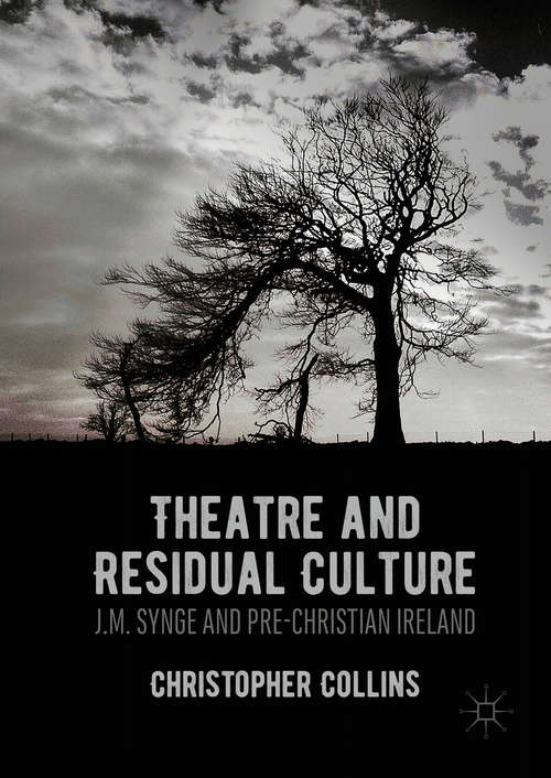 Book cover of Theatre and Residual Culture: J.M. Synge and Pre-Christian Ireland (1st ed. 2016)