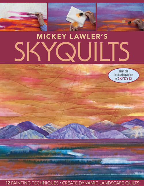 Book cover of Mickey Lawler's SkyQuilts: 12 Painting Techniques, Create Dynamic Landscape Quilts