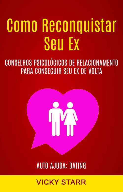 Book cover of Como Reconquistar Seu Ex: Conselhos Psicológicos De Relacionamento Para Conseguir Seu Ex De Volta (Auto Ajuda: Dating)