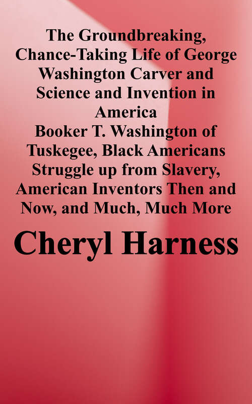 Book cover of The Groundbreaking, Chance-Taking Life of George Washington Carver and Science and Invention in America (Cheryl Harness Histories Series)
