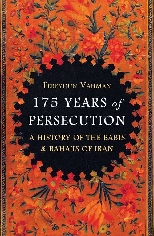 Book cover of 175 Years of Persecution: A History of the Babis & Baha'is of Iran