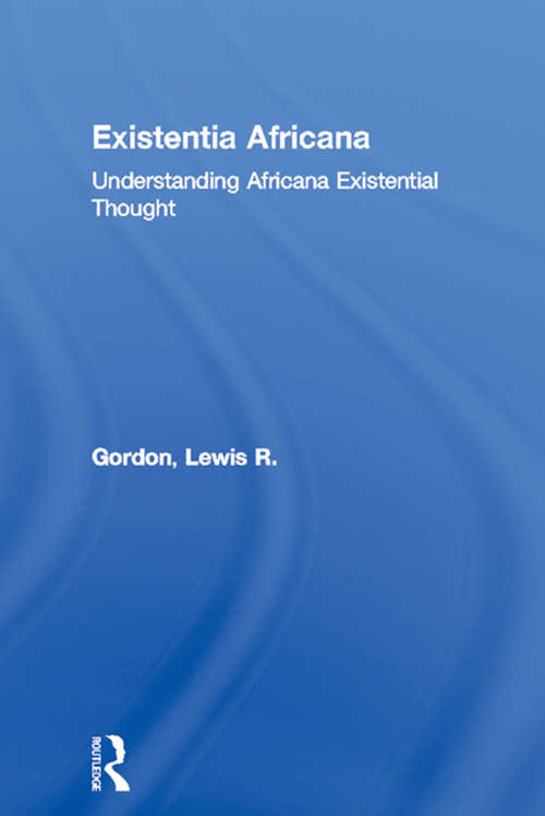 Existentia Africana: Understanding Africana Existential Thought (Africana Thought)