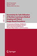 Uncertainty for Safe Utilization of Machine Learning in Medical Imaging and Clinical Image-Based Procedures: First International Workshop, UNSURE 2019, and 8th International Workshop, CLIP 2019, Held in Conjunction with MICCAI 2019, Shenzhen, China, October 17, 2019, Proceedings (Lecture Notes in Computer Science #11840)