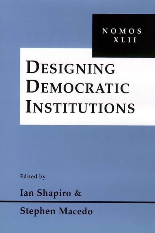 Designing Democratic Institutions: Nomos XLII (NOMOS - American Society for Political and Legal Philosophy #32)