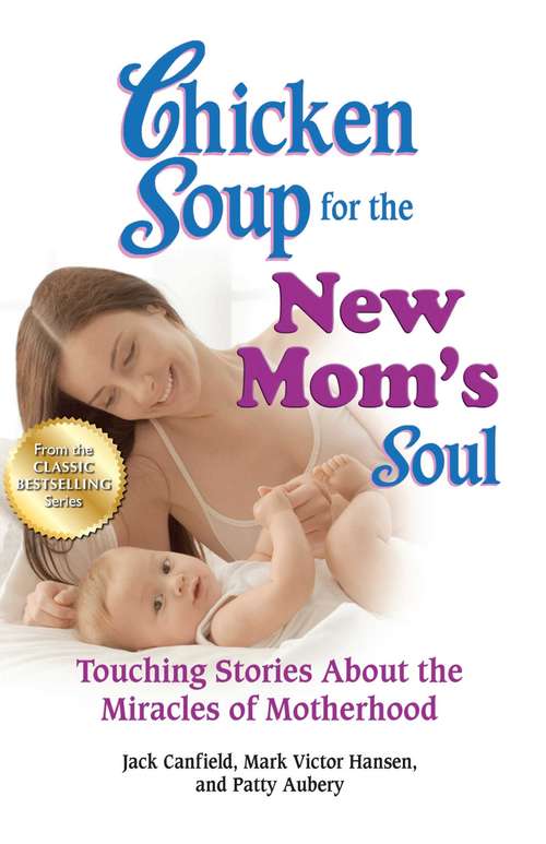 Chicken Soup for the New Mom's Soul: Touching Stories About the Miracles of Motherhood