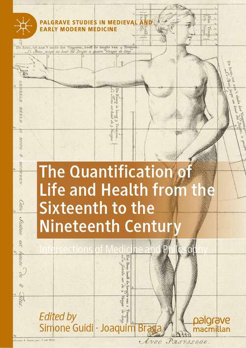 Book cover of The Quantification of Life and Health from the Sixteenth to the Nineteenth Century: Intersections of Medicine and Philosophy (1st ed. 2023) (Palgrave Studies in Medieval and Early Modern Medicine)