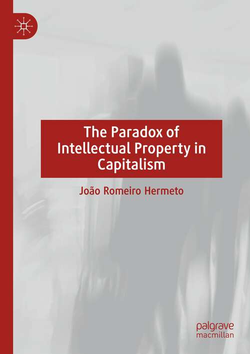 Book cover of The Paradox of Intellectual Property in Capitalism (2024)