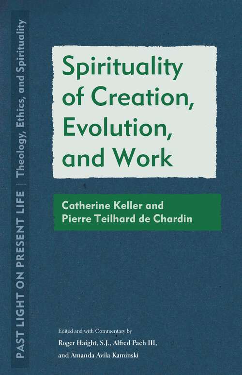 Book cover of Spirituality of Creation, Evolution, and Work: Catherine Keller and Pierre Teilhard de Chardin (1) (Past Light on Present Life: Theology, Ethics, and Spirituality)