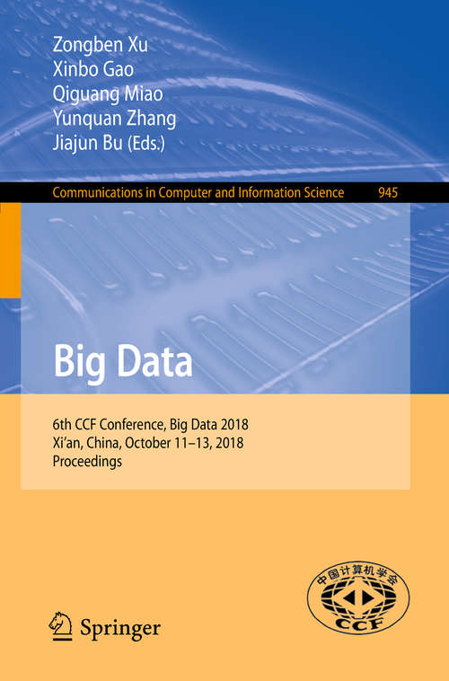 Big Data: 6th CCF Conference, Big Data 2018, Xi'an, China, October 11-13, 2018, Proceedings (Communications in Computer and Information Science #945)