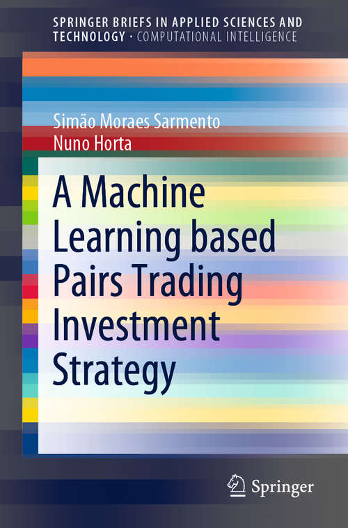 A Machine Learning based Pairs Trading Investment Strategy (SpringerBriefs in Applied Sciences and Technology)