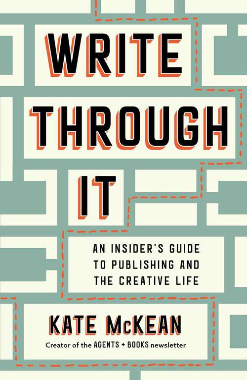 Book cover of Write Through It: An Insider's Guide to Publishing and the Creative Life