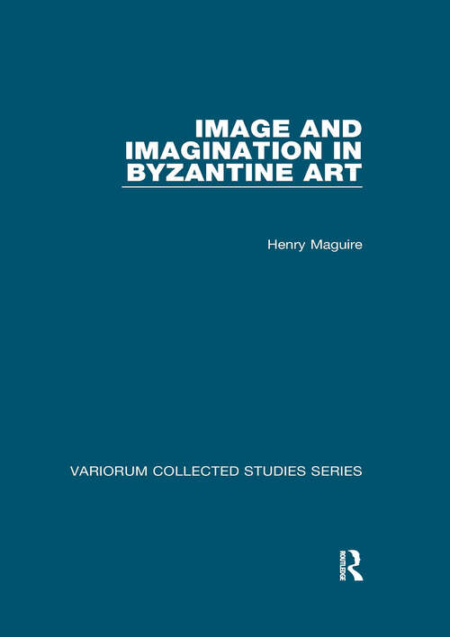 Book cover of Image and Imagination in Byzantine Art (Variorum Collected Studies #866)