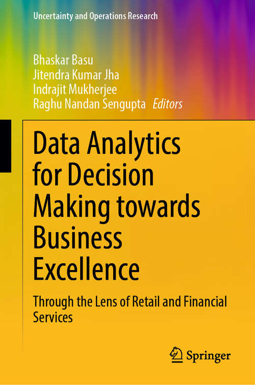 Book cover of Data Analytics for Decision Making towards Business Excellence: Through the Lens of Retail and Financial Services (Uncertainty and Operations Research)