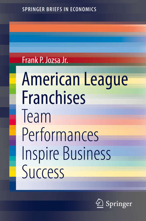 Book cover of American League Franchises: Team Performances Inspire Business Success (SpringerBriefs in Economics)
