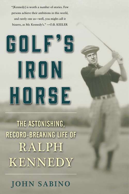 Book cover of Golf's Iron Horse: The Astonishing, Record-Breaking Life of Ralph Kennedy