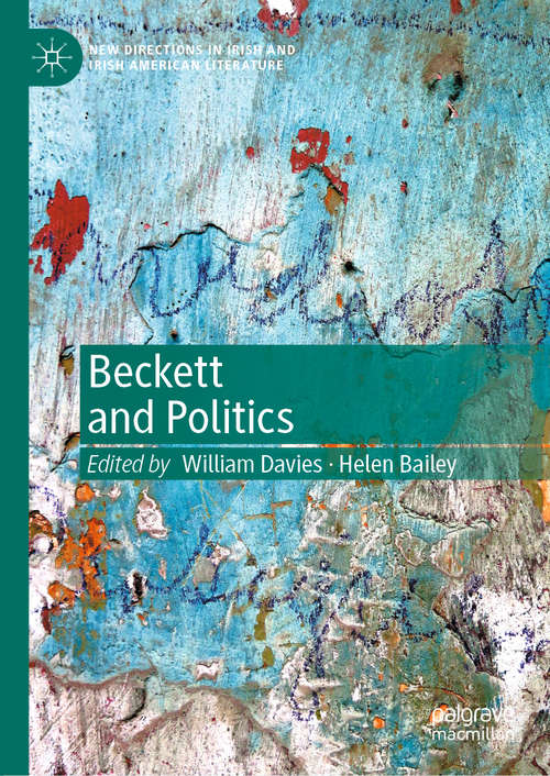 Beckett and Politics: Politics, Propaganda And A 'universe Become Provisional' (New Directions in Irish and Irish American Literature)