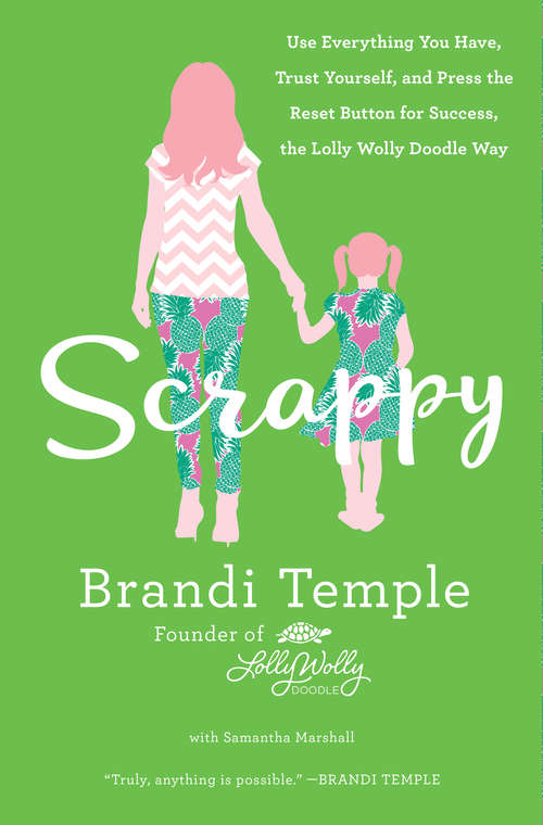 Scrappy: Use Everything You Have, Trust Yourself, And Press The Reset Button For Success, The Lolly Wolly Doodle Way