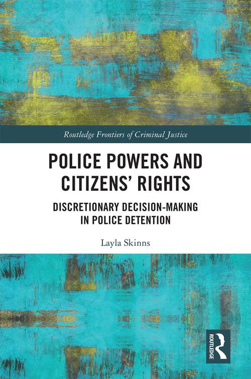 Book cover of Police Powers and Citizens’ Rights: Discretionary Decision-Making in Police Detention (Routledge Frontiers of Criminal Justice)