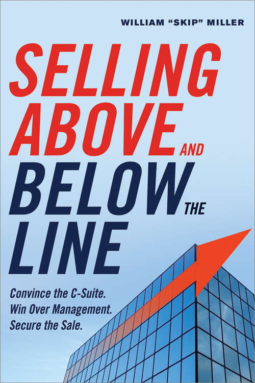 Book cover of Selling Above and Below the Line: Convince the C-Suite. Win Over Management. Secure the Sale.