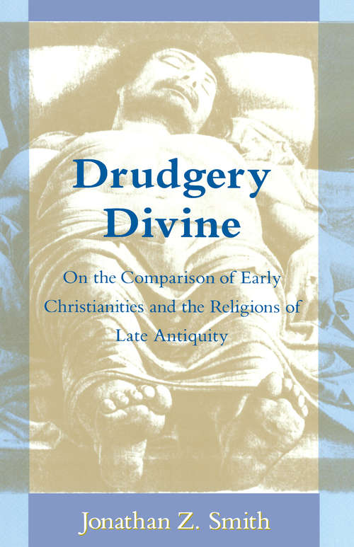 Drudgery Divine: On The Comparison Of Early Christianities And The Religions Of Late Antiquity