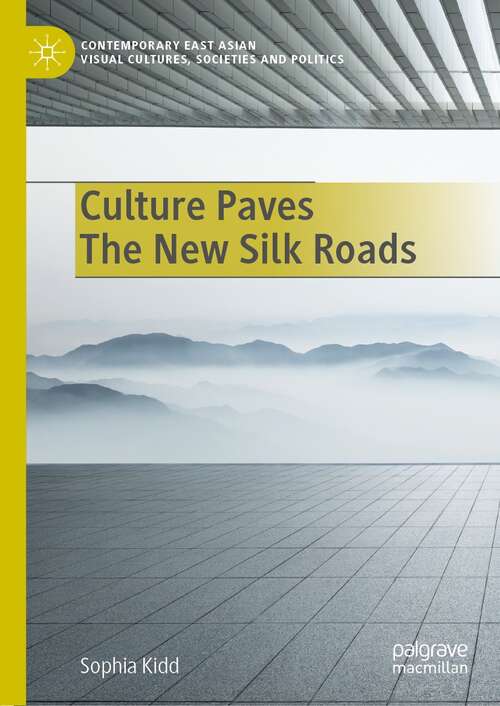 Book cover of Culture Paves The New Silk Roads (1st ed. 2022) (Contemporary East Asian Visual Cultures, Societies and Politics)